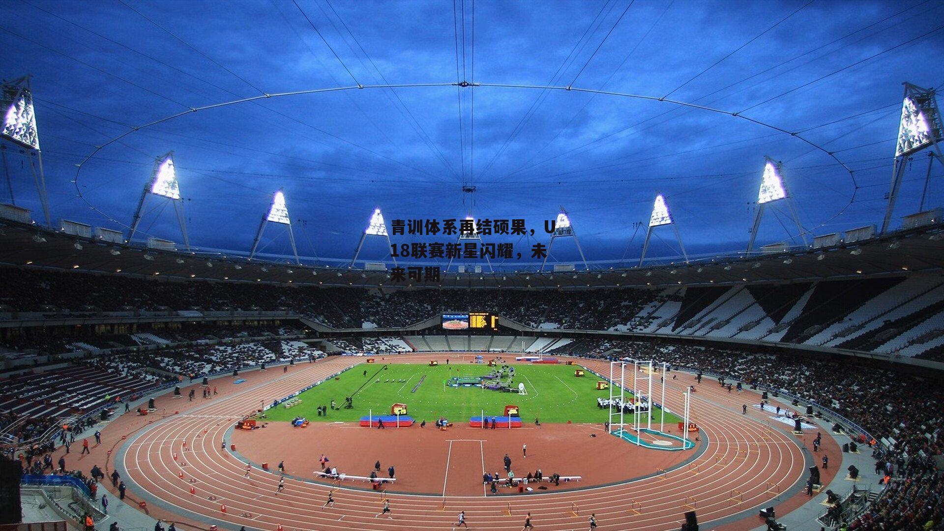 青训体系再结硕果,U18联赛新星闪耀,未来可期